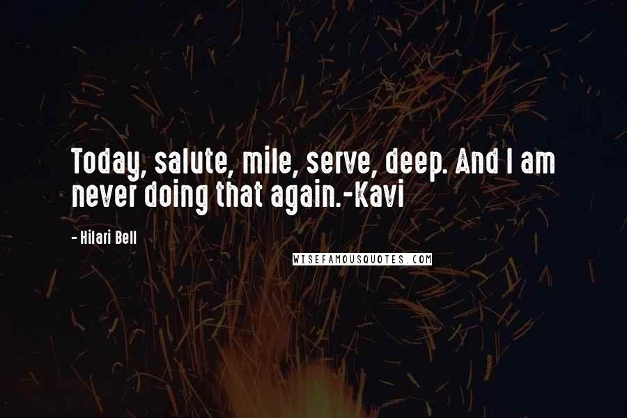 Hilari Bell Quotes: Today, salute, mile, serve, deep. And I am never doing that again.-Kavi