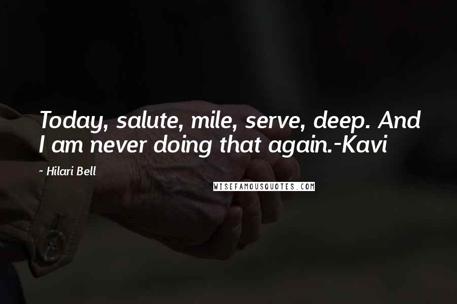 Hilari Bell Quotes: Today, salute, mile, serve, deep. And I am never doing that again.-Kavi