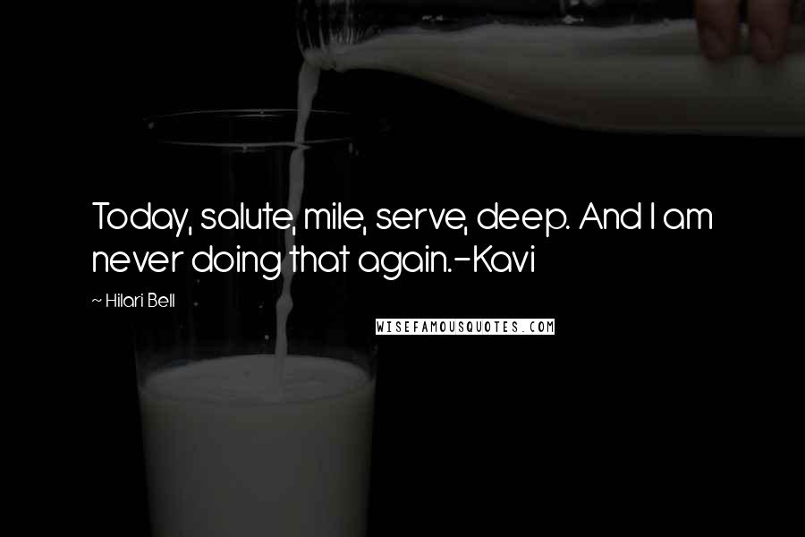 Hilari Bell Quotes: Today, salute, mile, serve, deep. And I am never doing that again.-Kavi