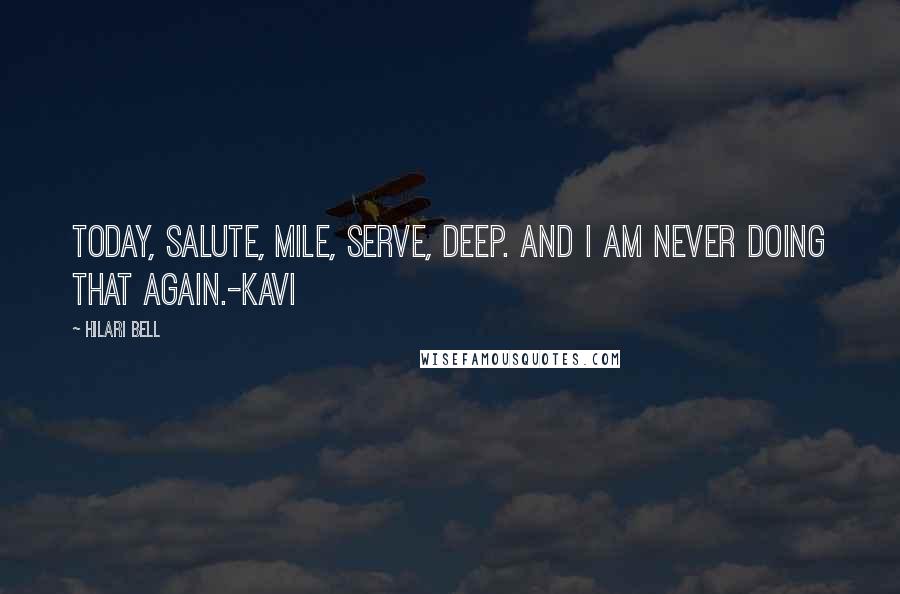 Hilari Bell Quotes: Today, salute, mile, serve, deep. And I am never doing that again.-Kavi