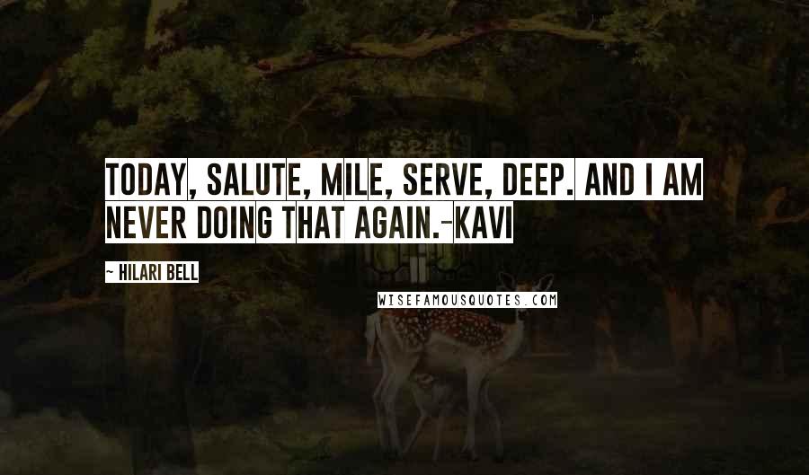 Hilari Bell Quotes: Today, salute, mile, serve, deep. And I am never doing that again.-Kavi