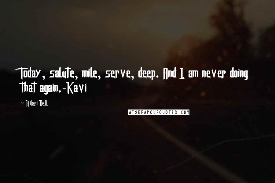 Hilari Bell Quotes: Today, salute, mile, serve, deep. And I am never doing that again.-Kavi