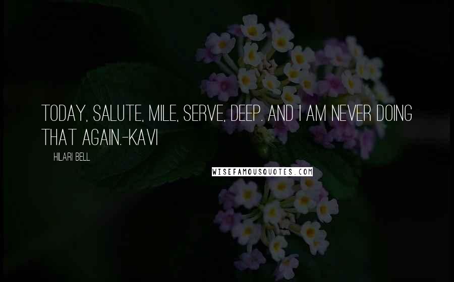 Hilari Bell Quotes: Today, salute, mile, serve, deep. And I am never doing that again.-Kavi