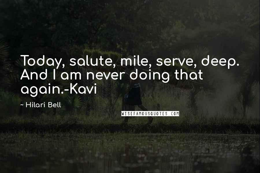 Hilari Bell Quotes: Today, salute, mile, serve, deep. And I am never doing that again.-Kavi