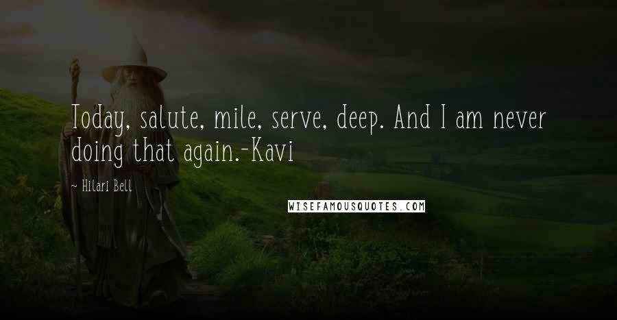 Hilari Bell Quotes: Today, salute, mile, serve, deep. And I am never doing that again.-Kavi