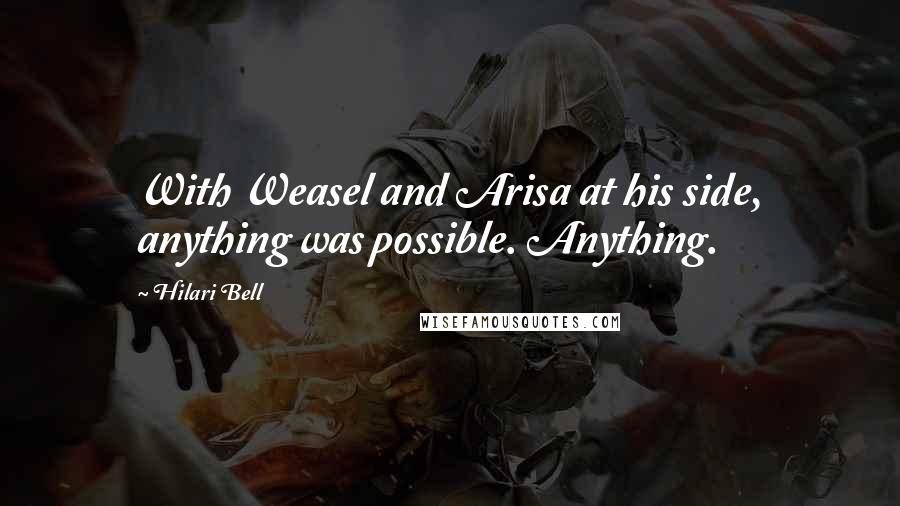 Hilari Bell Quotes: With Weasel and Arisa at his side, anything was possible. Anything.