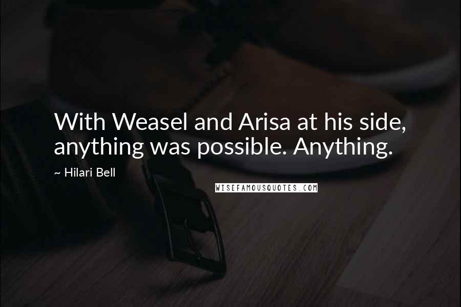 Hilari Bell Quotes: With Weasel and Arisa at his side, anything was possible. Anything.