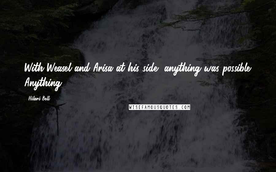 Hilari Bell Quotes: With Weasel and Arisa at his side, anything was possible. Anything.