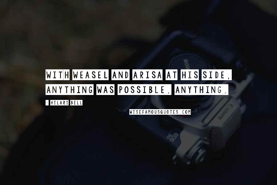 Hilari Bell Quotes: With Weasel and Arisa at his side, anything was possible. Anything.