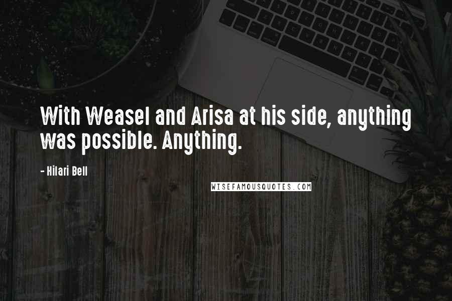 Hilari Bell Quotes: With Weasel and Arisa at his side, anything was possible. Anything.