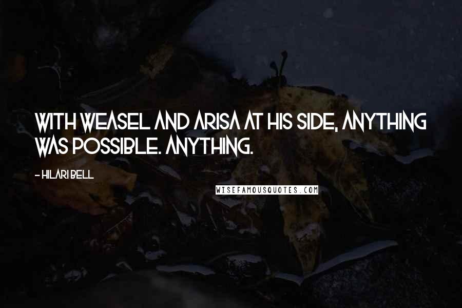 Hilari Bell Quotes: With Weasel and Arisa at his side, anything was possible. Anything.