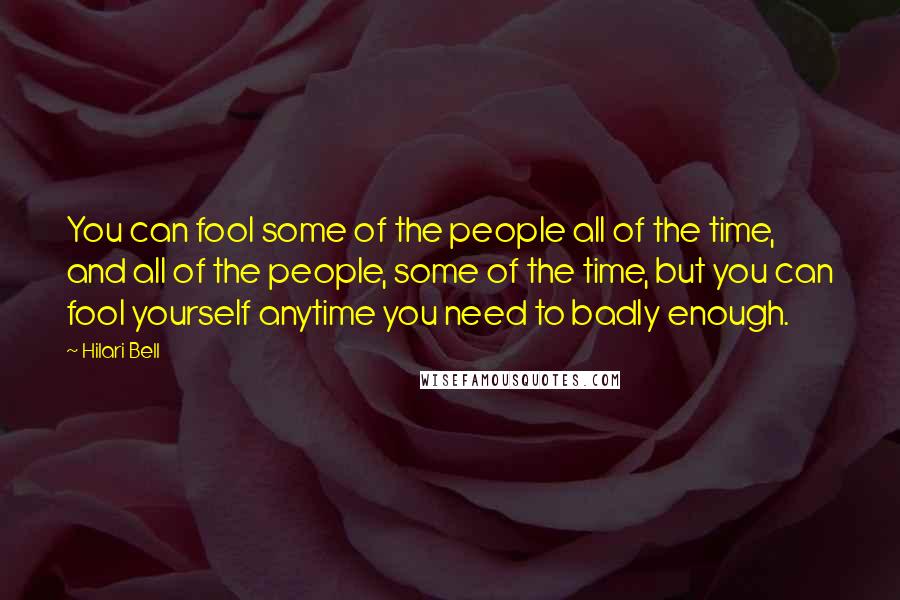 Hilari Bell Quotes: You can fool some of the people all of the time, and all of the people, some of the time, but you can fool yourself anytime you need to badly enough.