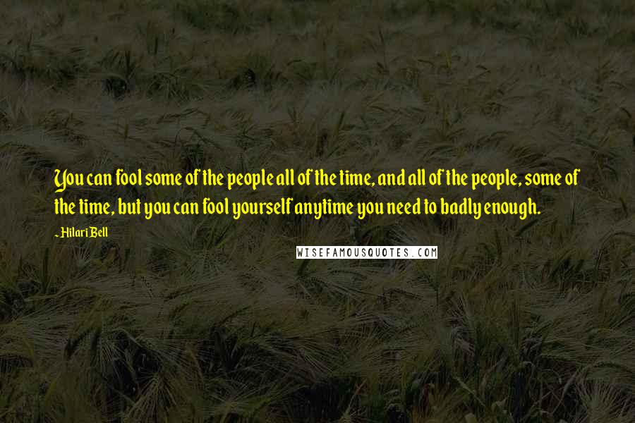 Hilari Bell Quotes: You can fool some of the people all of the time, and all of the people, some of the time, but you can fool yourself anytime you need to badly enough.