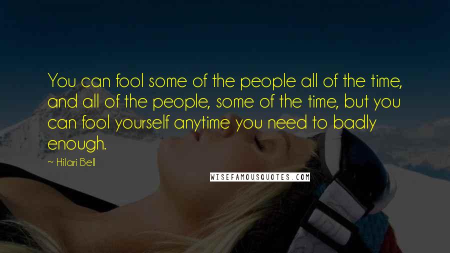 Hilari Bell Quotes: You can fool some of the people all of the time, and all of the people, some of the time, but you can fool yourself anytime you need to badly enough.