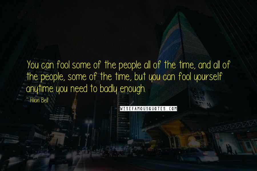 Hilari Bell Quotes: You can fool some of the people all of the time, and all of the people, some of the time, but you can fool yourself anytime you need to badly enough.