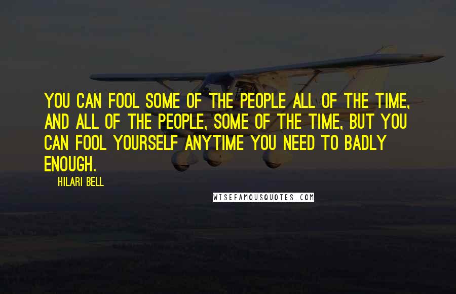 Hilari Bell Quotes: You can fool some of the people all of the time, and all of the people, some of the time, but you can fool yourself anytime you need to badly enough.