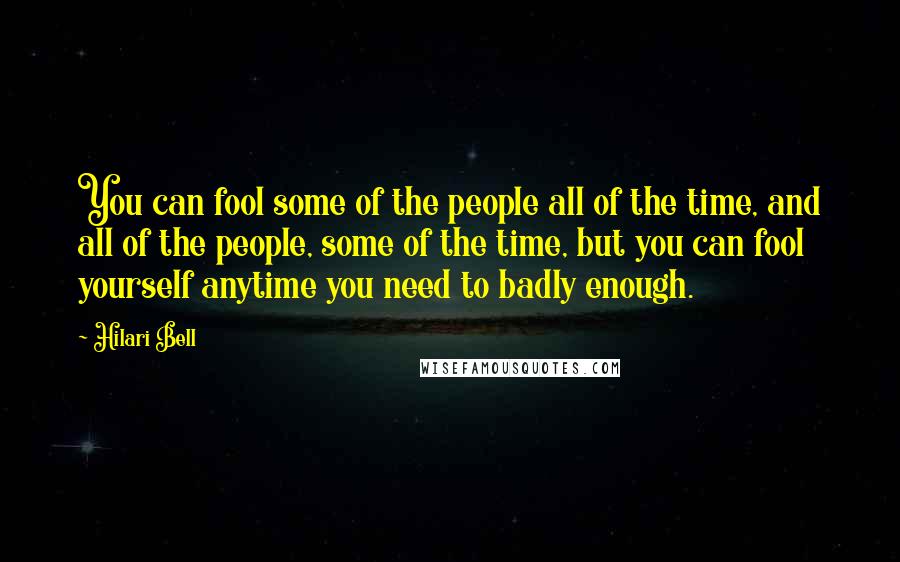 Hilari Bell Quotes: You can fool some of the people all of the time, and all of the people, some of the time, but you can fool yourself anytime you need to badly enough.