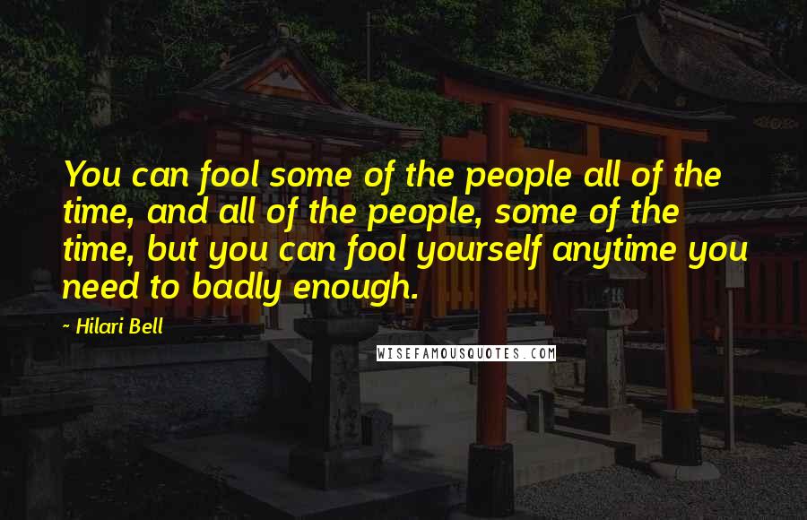 Hilari Bell Quotes: You can fool some of the people all of the time, and all of the people, some of the time, but you can fool yourself anytime you need to badly enough.