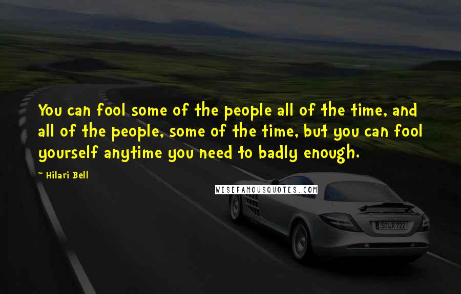 Hilari Bell Quotes: You can fool some of the people all of the time, and all of the people, some of the time, but you can fool yourself anytime you need to badly enough.