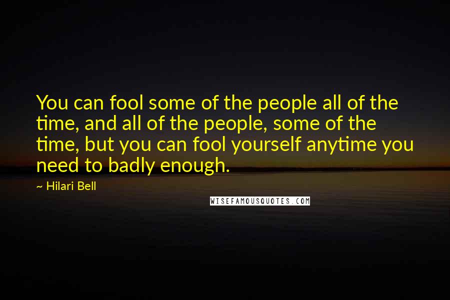 Hilari Bell Quotes: You can fool some of the people all of the time, and all of the people, some of the time, but you can fool yourself anytime you need to badly enough.