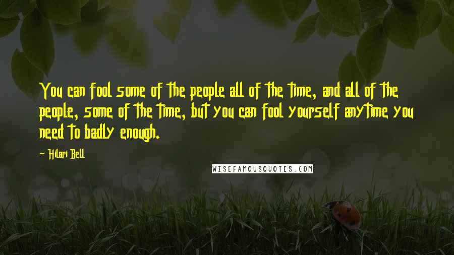 Hilari Bell Quotes: You can fool some of the people all of the time, and all of the people, some of the time, but you can fool yourself anytime you need to badly enough.