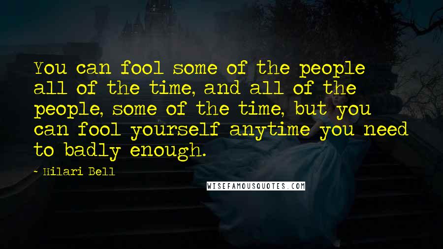 Hilari Bell Quotes: You can fool some of the people all of the time, and all of the people, some of the time, but you can fool yourself anytime you need to badly enough.