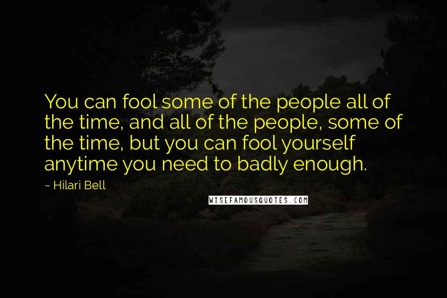 Hilari Bell Quotes: You can fool some of the people all of the time, and all of the people, some of the time, but you can fool yourself anytime you need to badly enough.