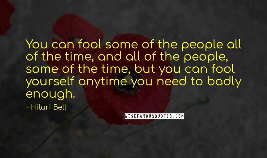 Hilari Bell Quotes: You can fool some of the people all of the time, and all of the people, some of the time, but you can fool yourself anytime you need to badly enough.