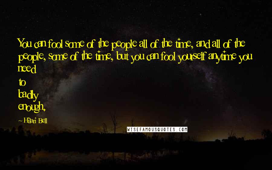 Hilari Bell Quotes: You can fool some of the people all of the time, and all of the people, some of the time, but you can fool yourself anytime you need to badly enough.