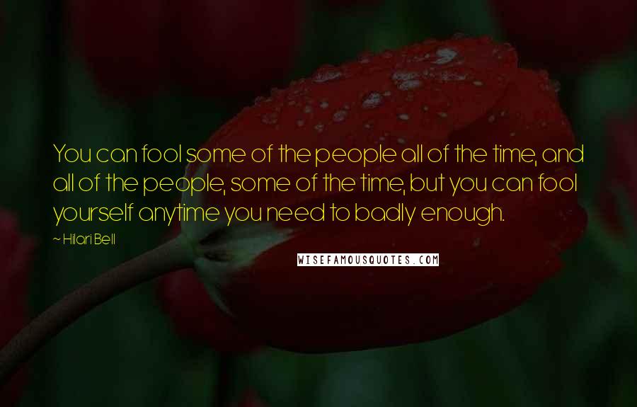 Hilari Bell Quotes: You can fool some of the people all of the time, and all of the people, some of the time, but you can fool yourself anytime you need to badly enough.