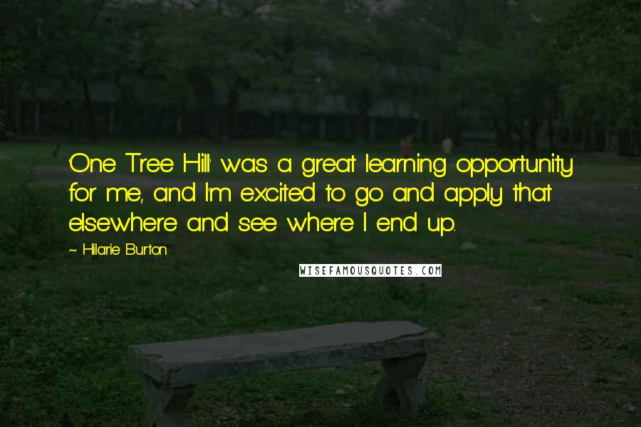 Hilarie Burton Quotes: 'One Tree Hill' was a great learning opportunity for me, and I'm excited to go and apply that elsewhere and see where I end up.