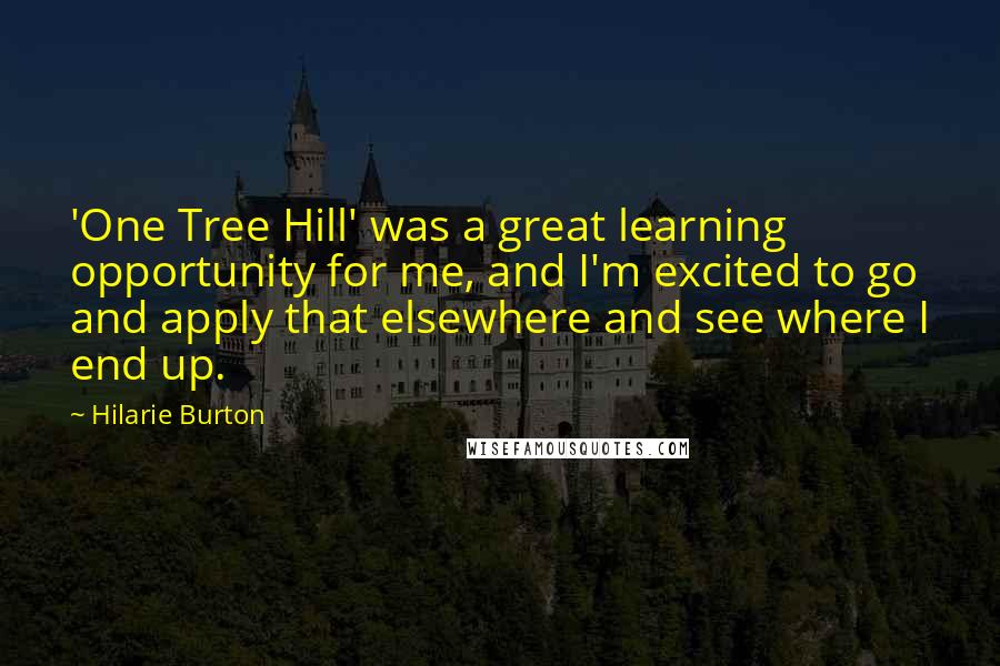 Hilarie Burton Quotes: 'One Tree Hill' was a great learning opportunity for me, and I'm excited to go and apply that elsewhere and see where I end up.