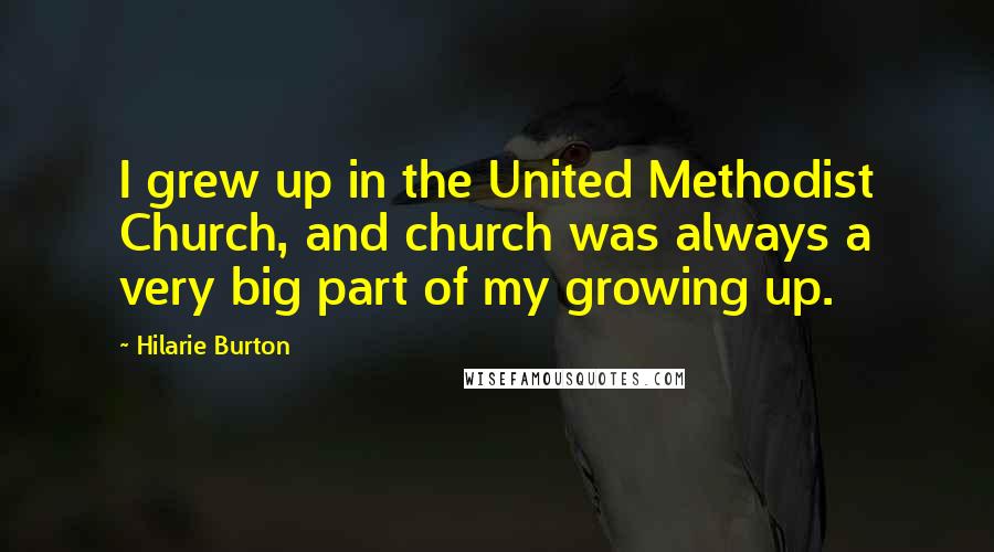 Hilarie Burton Quotes: I grew up in the United Methodist Church, and church was always a very big part of my growing up.