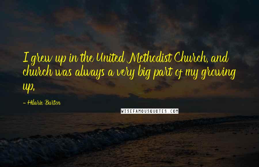Hilarie Burton Quotes: I grew up in the United Methodist Church, and church was always a very big part of my growing up.