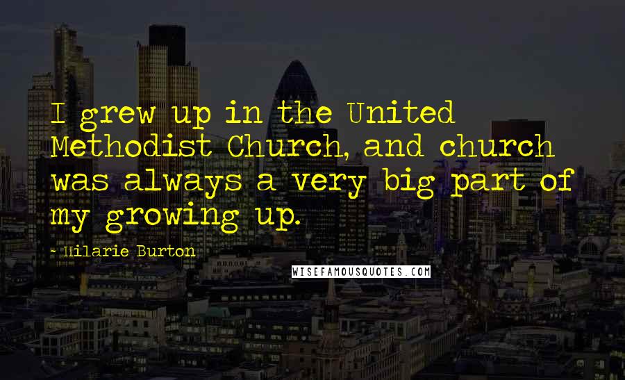 Hilarie Burton Quotes: I grew up in the United Methodist Church, and church was always a very big part of my growing up.
