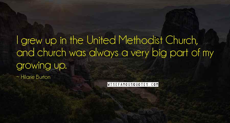Hilarie Burton Quotes: I grew up in the United Methodist Church, and church was always a very big part of my growing up.