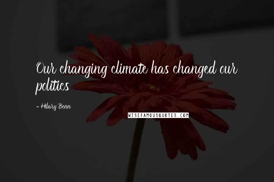 Hilary Benn Quotes: Our changing climate has changed our politics