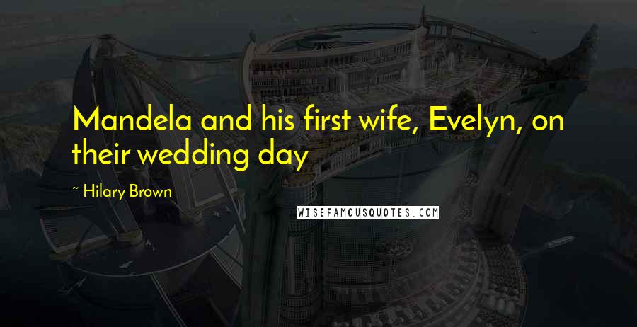 Hilary Brown Quotes: Mandela and his first wife, Evelyn, on their wedding day