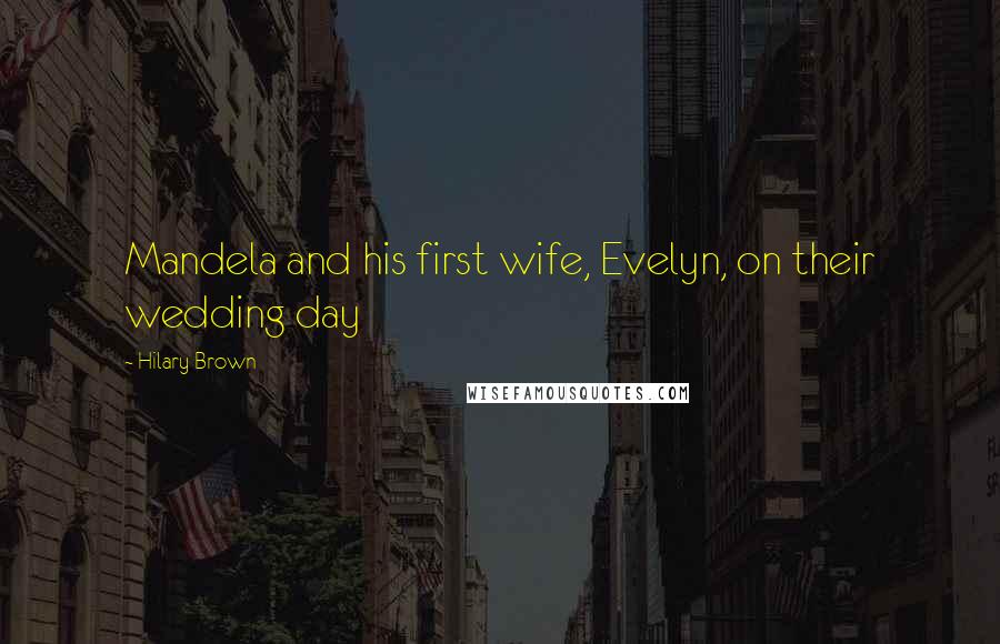 Hilary Brown Quotes: Mandela and his first wife, Evelyn, on their wedding day