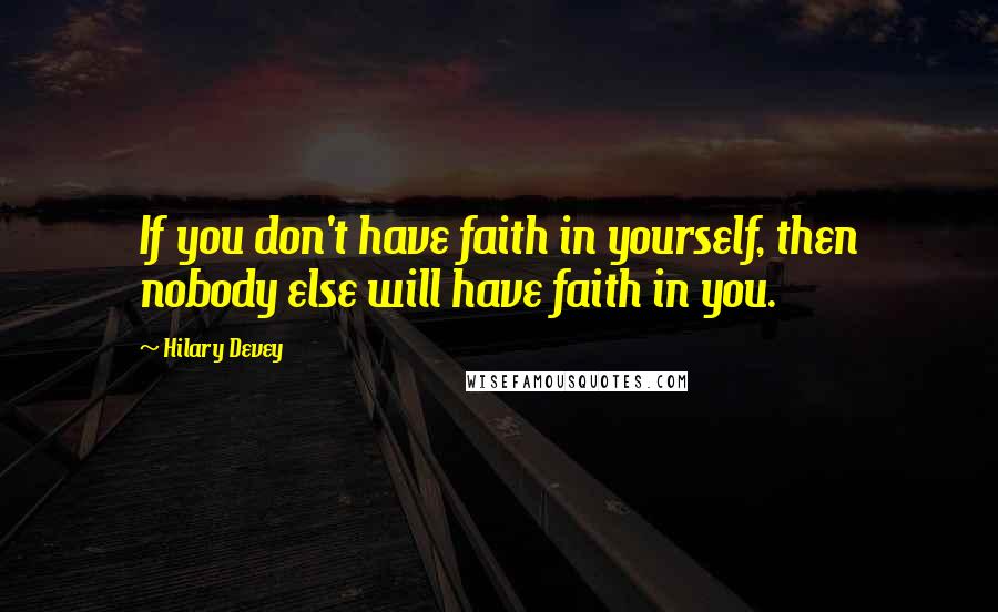 Hilary Devey Quotes: If you don't have faith in yourself, then nobody else will have faith in you.