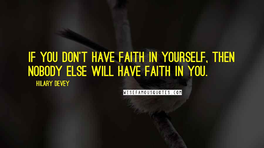 Hilary Devey Quotes: If you don't have faith in yourself, then nobody else will have faith in you.