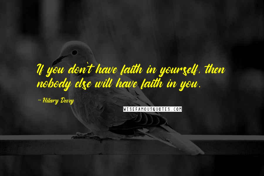 Hilary Devey Quotes: If you don't have faith in yourself, then nobody else will have faith in you.