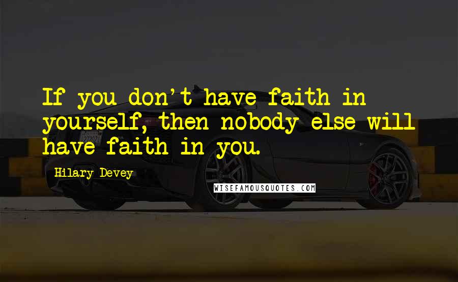 Hilary Devey Quotes: If you don't have faith in yourself, then nobody else will have faith in you.