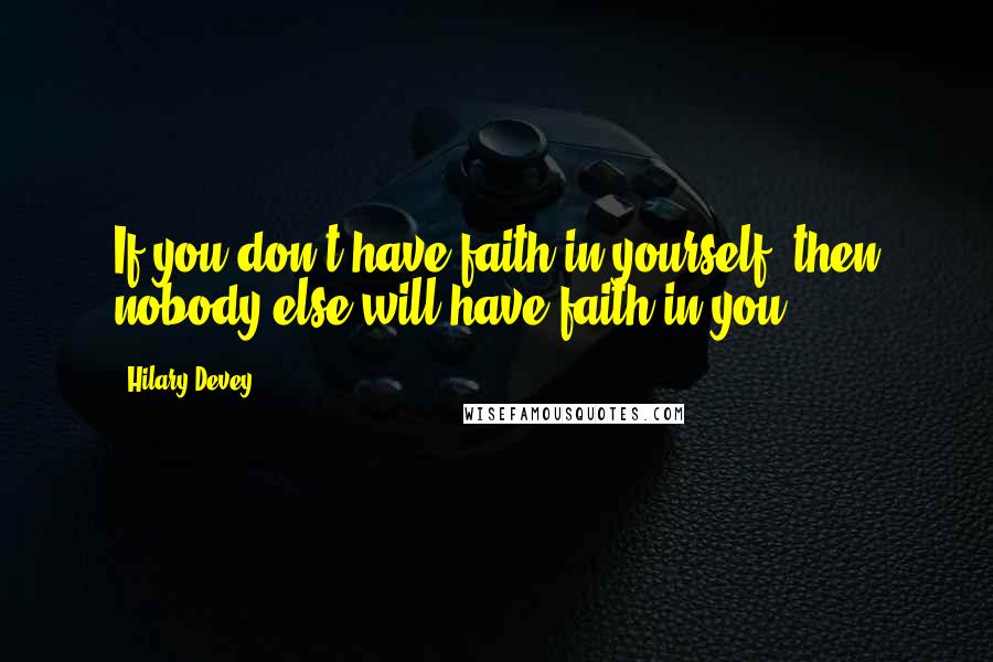 Hilary Devey Quotes: If you don't have faith in yourself, then nobody else will have faith in you.