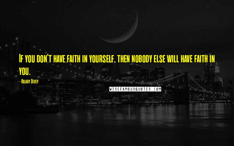 Hilary Devey Quotes: If you don't have faith in yourself, then nobody else will have faith in you.