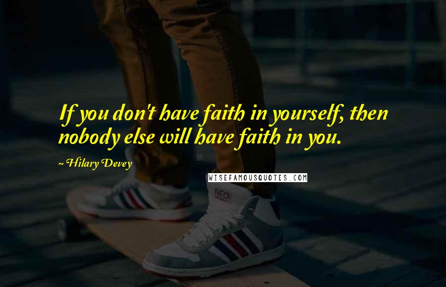 Hilary Devey Quotes: If you don't have faith in yourself, then nobody else will have faith in you.