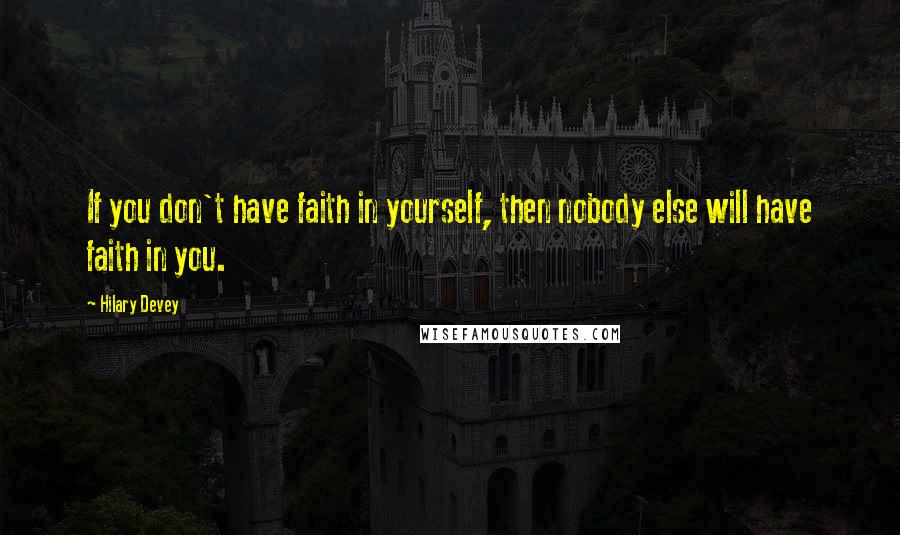 Hilary Devey Quotes: If you don't have faith in yourself, then nobody else will have faith in you.