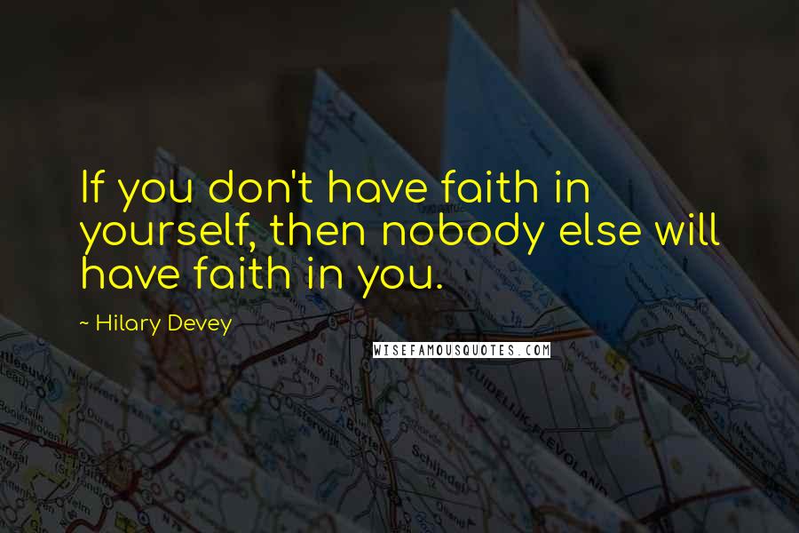 Hilary Devey Quotes: If you don't have faith in yourself, then nobody else will have faith in you.