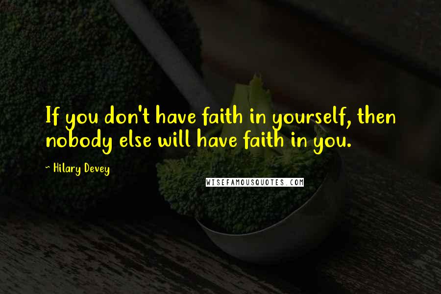 Hilary Devey Quotes: If you don't have faith in yourself, then nobody else will have faith in you.