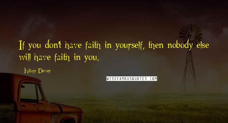 Hilary Devey Quotes: If you don't have faith in yourself, then nobody else will have faith in you.